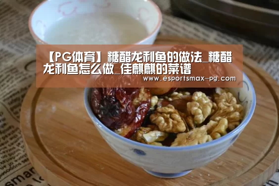 【PG体育】糖醋龙利鱼的做法_糖醋龙利鱼怎么做_佳麒麒的菜谱(图2) PG捕鱼