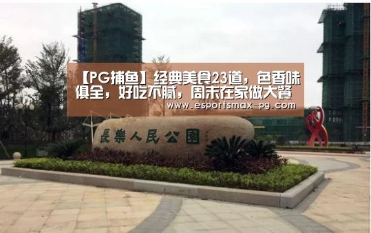 【PG捕鱼】经典美食23道,色香味俱全,好吃不腻,周末在家做大餐了(图1) PG捕鱼