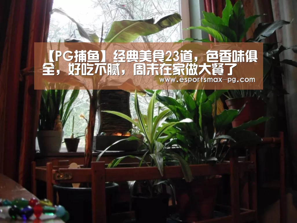 【PG捕鱼】经典美食23道,色香味俱全,好吃不腻,周末在家做大餐了(图2) PG体育